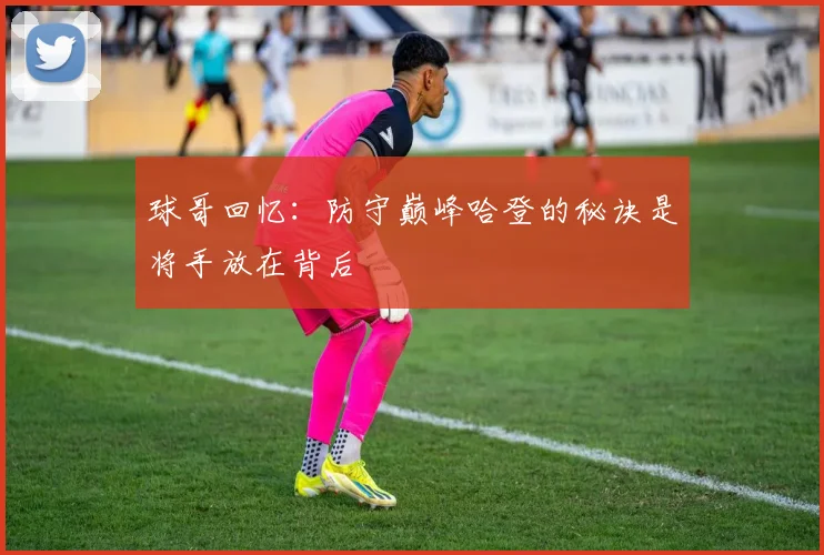 球哥回忆：防守巅峰哈登的秘诀是将手放在背后