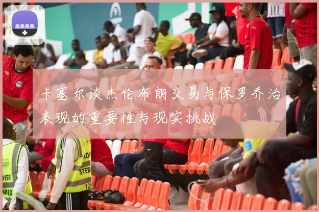 卡塞尔谈杰伦布朗交易与保罗乔治表现的重要性与现实挑战